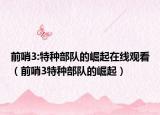 前哨3:特種部隊(duì)的崛起在線觀看（前哨3特種部隊(duì)的崛起）