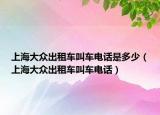上海大眾出租車叫車電話是多少（上海大眾出租車叫車電話）
