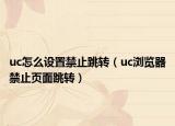 uc怎么設(shè)置禁止跳轉(zhuǎn)（uc瀏覽器禁止頁(yè)面跳轉(zhuǎn)）