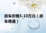 房車(chē)價(jià)格5-10萬(wàn)元（房車(chē)奇遇）