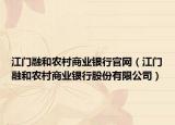 江門融和農(nóng)村商業(yè)銀行官網(wǎng)（江門融和農(nóng)村商業(yè)銀行股份有限公司）