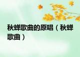 秋蟬歌曲的原唱（秋蟬 歌曲）