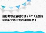招標(biāo)師職業(yè)資格考試（2011全國(guó)招標(biāo)師職業(yè)水平考試輔導(dǎo)用書(shū)）