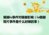 銀赫iu事件對(duì)銀赫影響（iu銀赫照片事件是什么時(shí)候的事）