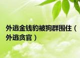 外逃金錢豹被狗群圍?。ㄍ馓迂澒伲? /></span></a>
                        <h2><a href=