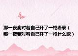 那一夜我對(duì)著自己開了一槍語(yǔ)錄（那一夜我對(duì)著自己開了一槍什么歌）