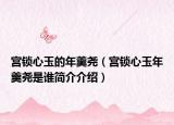 宮鎖心玉的年羹堯（宮鎖心玉年羹堯是誰簡介介紹）