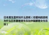 日本男生喜歡玩什么游戲（戀愛向的游戲?yàn)槭裁慈毡径际悄猩谕嬷袊?guó)都是女生在玩）