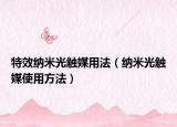 特效納米光觸媒用法（納米光觸媒使用方法）