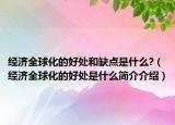 經(jīng)濟(jì)全球化的好處和缺點(diǎn)是什么?（經(jīng)濟(jì)全球化的好處是什么簡(jiǎn)介介紹）