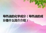 導熱油的化學成分（導熱油的成分是什么簡介介紹）