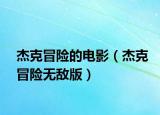 杰克冒險(xiǎn)的電影（杰克冒險(xiǎn)無(wú)敵版）