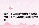 請(qǐng)問一下三國(guó)殺葉詩(shī)文和孫楊臺(tái)詞是什么（注:所有技能臺(tái)詞和死亡臺(tái)詞）