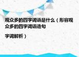 觀眾多的四字詞語是什么（形容觀眾多的四字詞語造句|字詞解析）