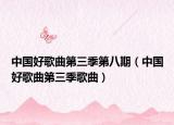 中國好歌曲第三季第八期（中國好歌曲第三季歌曲）