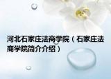 河北石家莊法商學(xué)院（石家莊法商學(xué)院簡(jiǎn)介介紹）