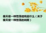 像天使一樣墮落結(jié)局是什么（關(guān)于像天使一樣墮落的問題）