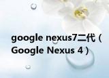 google nexus7二代（Google Nexus 4）