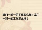 掌門(mén)一對(duì)一的工作怎么樣（掌門(mén)一對(duì)一的工作怎么樣）