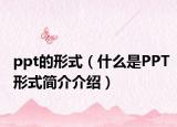 ppt的形式（什么是PPT形式簡(jiǎn)介介紹）