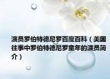 演員羅伯特德尼羅百度百科（美國(guó)往事中羅伯特德尼羅童年的演員簡(jiǎn)介）