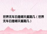 世界無(wú)車(chē)日是哪天星期幾（世界無(wú)車(chē)日是哪天星期幾）