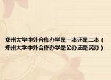 鄭州大學(xué)中外合作辦學(xué)是一本還是二本（鄭州大學(xué)中外合作辦學(xué)是公辦還是民辦）