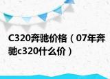 C320奔馳價格（07年奔馳c320什么價）