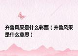 齊魯風(fēng)采是什么彩票（齊魯風(fēng)采是什么意思）