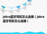 jabra藍牙耳機怎么連接（jabra藍牙耳機怎么連接）