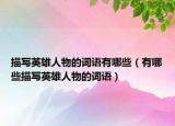 描寫(xiě)英雄人物的詞語(yǔ)有哪些（有哪些描寫(xiě)英雄人物的詞語(yǔ)）