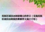 民族區(qū)域自治制度確立的意義（實施民族區(qū)域自治制度的重要意義簡介介紹）