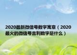 2020最新微信號(hào)數(shù)字寓意（2020最火的微信號(hào)吉利數(shù)字是什么）