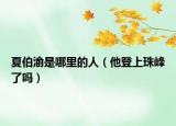 夏伯渝是哪里的人（他登上珠峰了嗎）