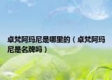 卓梵阿瑪尼是哪里的（卓梵阿瑪尼是名牌嗎）