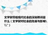 文字獄帶給現(xiàn)代社會的深刻教訓(xùn)是什么（文字獄對社會的危害與影響\