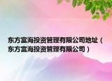 東方富海投資管理有限公司地址（東方富海投資管理有限公司）