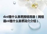 dzd是什么意思網(wǎng)絡(luò)用語(yǔ)（網(wǎng)絡(luò)語(yǔ)zd是什么意思簡(jiǎn)介介紹）