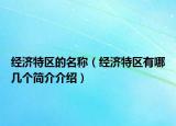 經(jīng)濟特區(qū)的名稱（經(jīng)濟特區(qū)有哪幾個簡介介紹）