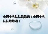 中國(guó)少先隊(duì)隊(duì)歌歌譜（中國(guó)少先隊(duì)隊(duì)歌歌譜）