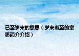 已至歲末的意思（歲末甫至的意思簡(jiǎn)介介紹）