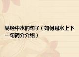 易經(jīng)中水的句子（如何易水上下一句簡(jiǎn)介介紹）