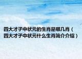 四大才子中狀元的生肖是哪幾肖（四大才子中狀元什么生肖簡(jiǎn)介介紹）
