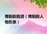 青陽(yáng)腔臉譜（青陽(yáng)腔人物形象）