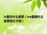 io表示什么意思（ioe是指什么意思簡(jiǎn)介介紹）