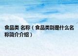 食品類 名稱（食品類別是什么名稱簡(jiǎn)介介紹）