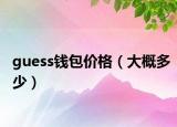 guess錢包價(jià)格（大概多少）