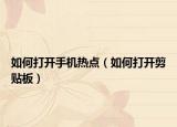 如何打開手機(jī)熱點(diǎn)（如何打開剪貼板）