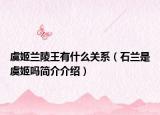 虞姬蘭陵王有什么關(guān)系（石蘭是虞姬嗎簡(jiǎn)介介紹）