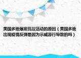 美國(guó)多地爆發(fā)抗議活動(dòng)的原因（美國(guó)多地出現(xiàn)疫情反彈是因?yàn)槭就涡袑?dǎo)致的嗎）